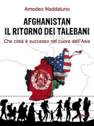 Title: Afghanistan: il ritorno dei talebani. Che cosa è successo nel cuore dell'Asia, Author: Amedeo Maddaluno