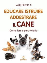 Title: Educare, istruire, addestrare il cane. Come fare e perché farlo, Author: Luigi Polverini