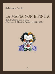 Title: La mafia non è finita. Dalla trattativa con lo Stato all'arresto di Messina Denaro (1993-2023), Author: Salvatore Sechi