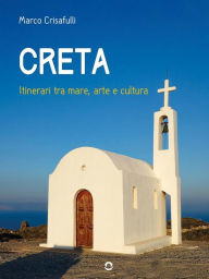 Title: Creta. Itinerari tra mare, arte e cultura, Author: Marco Crisafulli