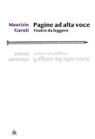 Title: Pagine ad alta voce: Teatro da leggere, Author: Maurizio Garuti
