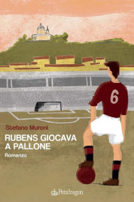 Title: Rubens giocava a pallone: romanzo, Author: Stefano Muroni