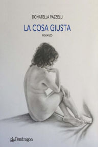 Title: La cosa giusta: Romanzo, Author: Donatella Pazzelli