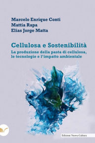 Title: Cellulosa e Sostenibilità: La produzione della pasta di cellulosa, le tecnologie e l'impatto ambientale, Author: Marcelo Enrique Conti