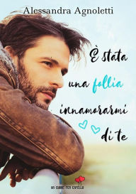Title: È stata una follia innamorarmi di te, Author: Alessandra Agnoletti