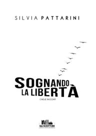 Title: Sognando la libertà, Author: Silvia Pattarini