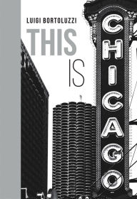 Title: This is Chicago, Author: Luigi Bortoluzzi