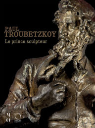 Title: Paul Troubetzkoy: Le prince sculpetur, Author: Édouard Papet