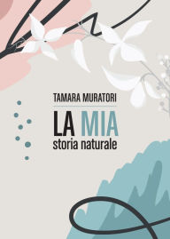 Title: La mia storia naturale, Author: Tamara Muratori