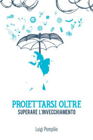 Title: Proiettarsi oltre. Superare l'invecchiamento, Author: Luigi Pompilio