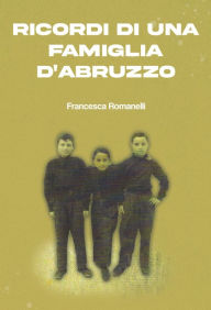 Title: Ricordi di una famiglia d'Abruzzo, Author: Francesca Romanelli