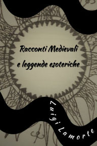 Title: Racconti medievali e leggende esoteriche, Author: Luigi Lamorte