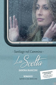 Title: La scelta: Santiago nel Cammino, Author: Sandra Bianconi