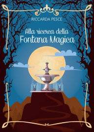 Title: Alla ricerca della Fontana Magica, Author: Riccarda Pesce