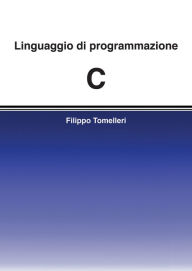 Title: Linguaggio di programmazione C, Author: Filippo Tomelleri