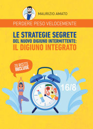 Title: Perdere peso velocemente. Le strategie segrete del nuovo digiuno intermittente: il digiuno integrato, Author: Maurizio Amato
