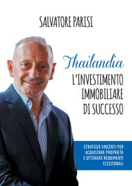 Title: Thailandia. L'investimento immobiliare di successo.: Strategie vincenti per acquistare proprietà e ottenere rendimenti eccezionali, Author: Salvatore Parisi