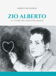 Title: Zio Alberto. Il cuore del maestro Manzi, Author: Marco Incagnoli