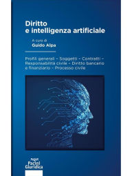 Title: Diritto e intelligenza artificiale: Profili generali - Soggetti - Contratti - Responsabilità civile - Diritto bancario e finanziario - Processo civile, Author: Guido Alpa