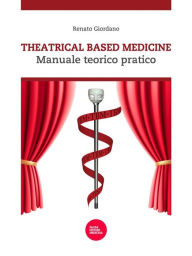 Title: Theatrical based medicine: Manuale teorico pratico, Author: Renato Giordano