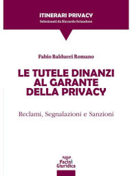 Title: Le tutele dinanzi al Garante della privacy: Reclami, Segnalazioni e Sanzioni, Author: Fabio Balducci Romano