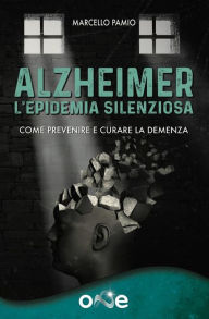 Title: Alzheimer - L'Epidemia Silenziosa: Come prevenire e curare la demenza, Author: Marcello Pamio
