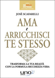 Title: Ama e Arricchisci Te Stesso: Scopri la Formula Ricchezza Vera e trasforma la tua vita, Author: Josè Scafarelli