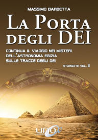 Title: La Porta degli Dei: Continua il viaggio nei misteri dell'astronomia egizia sulle tracce degli Dei, Author: Massimo Barbetta