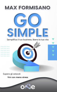 Title: Go Simple: Semplifica il tuo business, libera la tua vita!, Author: Max Formisano