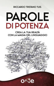 Title: Parole di Potenza: Crea la tua realtà con la magia del linguaggio, Author: Riccardo Tristano Tuis