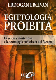 Title: Egittologia Proibita: La scienza misteriosa e la tecnologia sofisticata dei Faraoni, Author: Erdogan Ercivan