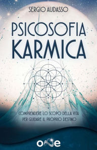 Title: Psicosofia Karmica: Comprendere lo scopo della vita per guidare il proprio destino., Author: Sergio Audasso