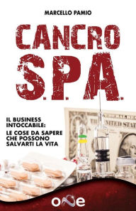 Title: Cancro S.P.A.: Il Business Intoccabile: Le cose da sapere che possono salvarti la vita, Author: Marcello Pamio