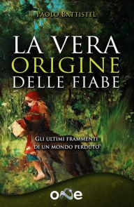 Title: La vera origine delle fiabe: Gli ultimi frammenti di un mondo dimenticato, Author: Paolo Battistel
