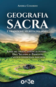 Title: Geografia Sacra e tradizione segreta del Nord: Linee del drago, luoghi di potere. Dall'Irlanda al Piemonte: l'antica conoscenza nascosta, Author: Andrea Cogerino