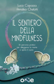 Title: Il sentiero della Mindfulness: Un percorso pratico per alleggerire la mente e aprire il cuore, Author: Annalisa Chelotti