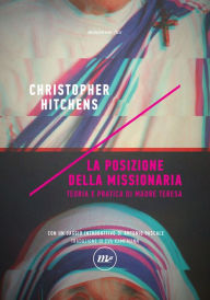Title: La posizione della missionaria: Teoria e pratica di Madre Teresa, Author: Christopher Hitchens