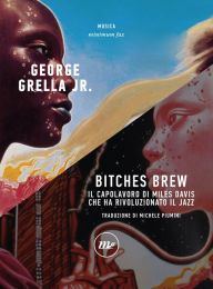 Title: Bitches Brew: Il capolavoro di Miles Davis che ha rivoluzionato il jazz, Author: George Grella Jr.