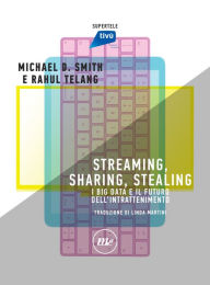 Title: Streaming, Sharing, Stealing: I big data e il futuro dell'intrattenimento, Author: Michael D. Smith