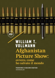 Title: Afghanistan Picture Show: ovvero, come ho salvato il mondo, Author: William T. Vollmann