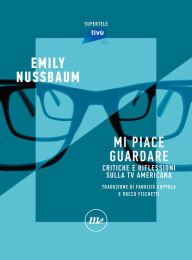 Title: Mi piace guardare: Critiche e riflessioni sulla tv americana, Author: Emily Nussbaum