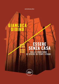 Title: Essere senza casa: Sulla condizione di vivere in tempi strani, Author: Gianluca Didino