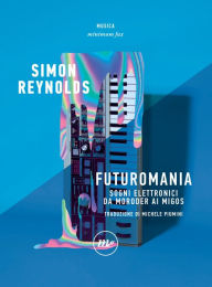 Title: Futuromania: Sogni elettronici da Moroder ai Migos, Author: Simon Reynolds
