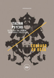 Title: Italian Psycho: La follia tra crimini, ideologia e politica, Author: Corrado De Rosa