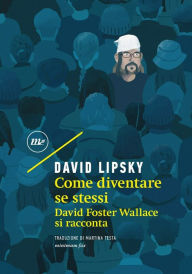 Title: Come diventare se stessi: David Foster Wallace si racconta, Author: David Lipsky