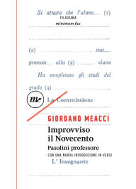 Title: Improvviso il Novecento: Pasolini professore con una nuova introduzione in versi, Author: Giordano Meacci