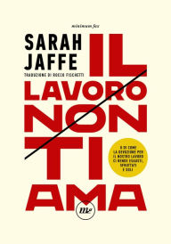 Title: Il lavoro non ti ama: O di come la devozione per il nostro lavoro ci rende esausti, sfruttati e soli, Author: Sarah Jaffe