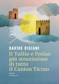 Title: Il Tullio e l'eolao più stranissimo di tutto il Canton Ticino, Author: Davide Rigiani