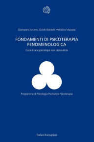 Title: Fondamenti di psicoterapia fenomenologica: Cura di sé e psicologia non razionalista, Author: Giampiero Arciero