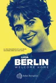 Title: Welcome Home: Un memoir con fotografie e lettere scelte, Author: Lucia Berlin